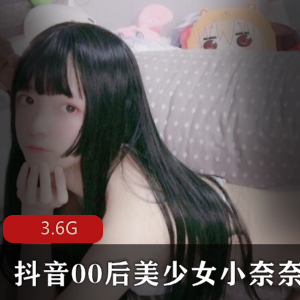 抖音00后美少女小奈奈绝版全合集3.6G