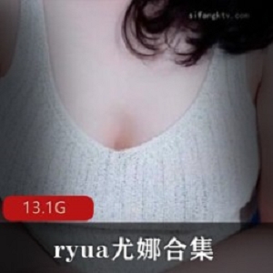 韩国美女主播ryua尤娜视频合集，13.1G丰满身材尽显诱惑